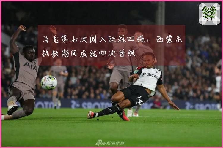 马竞第七次闯入欧冠四强，西蒙尼执教期间成就四次晋级
