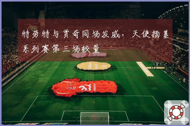 特劳特与贾奇同场发威，天使扬基系列赛第三场较量