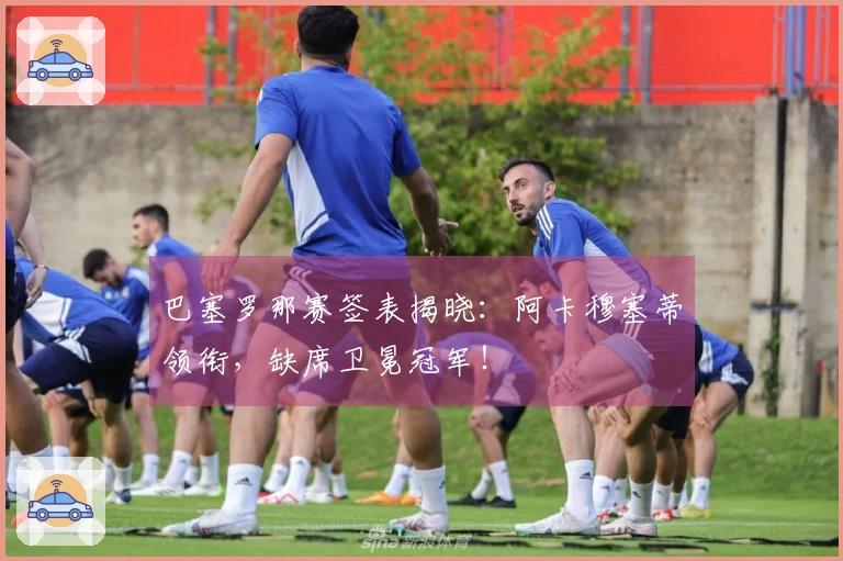 巴塞罗那赛签表揭晓：阿卡穆塞蒂领衔，缺席卫冕冠军！